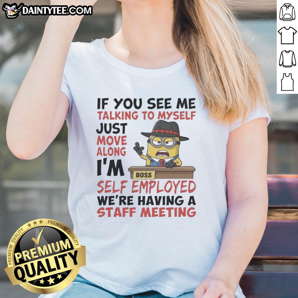 good-boss-minions-if-you-see-me-talking-to-myself-just-move-along-im-self-employed-ladies-tee Alt Text: Funny ladies tee featuring 'If you see me talking to myself, just move along, I'm self-employed' with minion graphics.