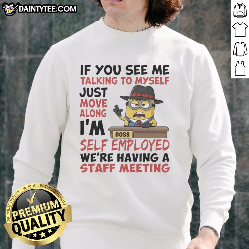 good-boss-minions-if-you-see-me-talking-to-myself-just-move-along-im-self-employed-sweatshirt Alt Text: Good Boss Minions sweatshirt with 'If you see me talking to myself, just move along, I'm self-employed' quote.