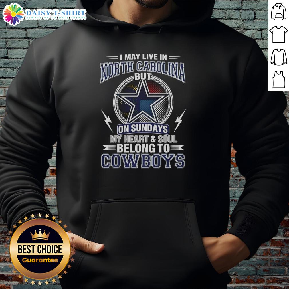 Good Dallas Cowboys NFL I May Live In North Carolina On Sundays My Heart And Soul Belong To Cowboys Hoodie Alt Text: Dallas Cowboys hoodie with text 'My heart belongs to Cowboys' perfect for fans living in North Carolina on game days.