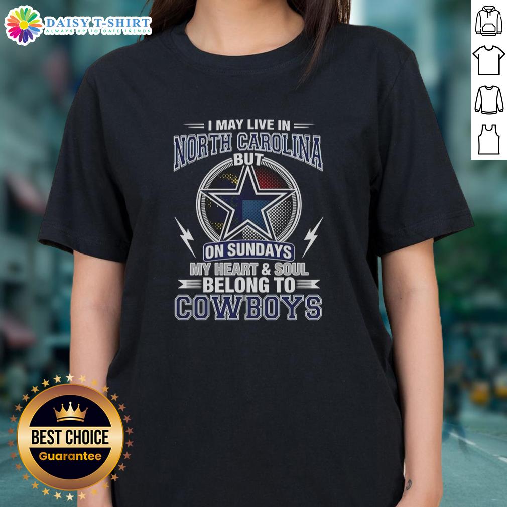 Good Dallas Cowboys NFL I May Live In North Carolina On Sundays My Heart And Soul Belong To Cowboys Ladies-Tee Good Dallas Cowboys NFL ladies tee showcasing loyalty to the Cowboys, perfect for fans in North Carolina on game days.