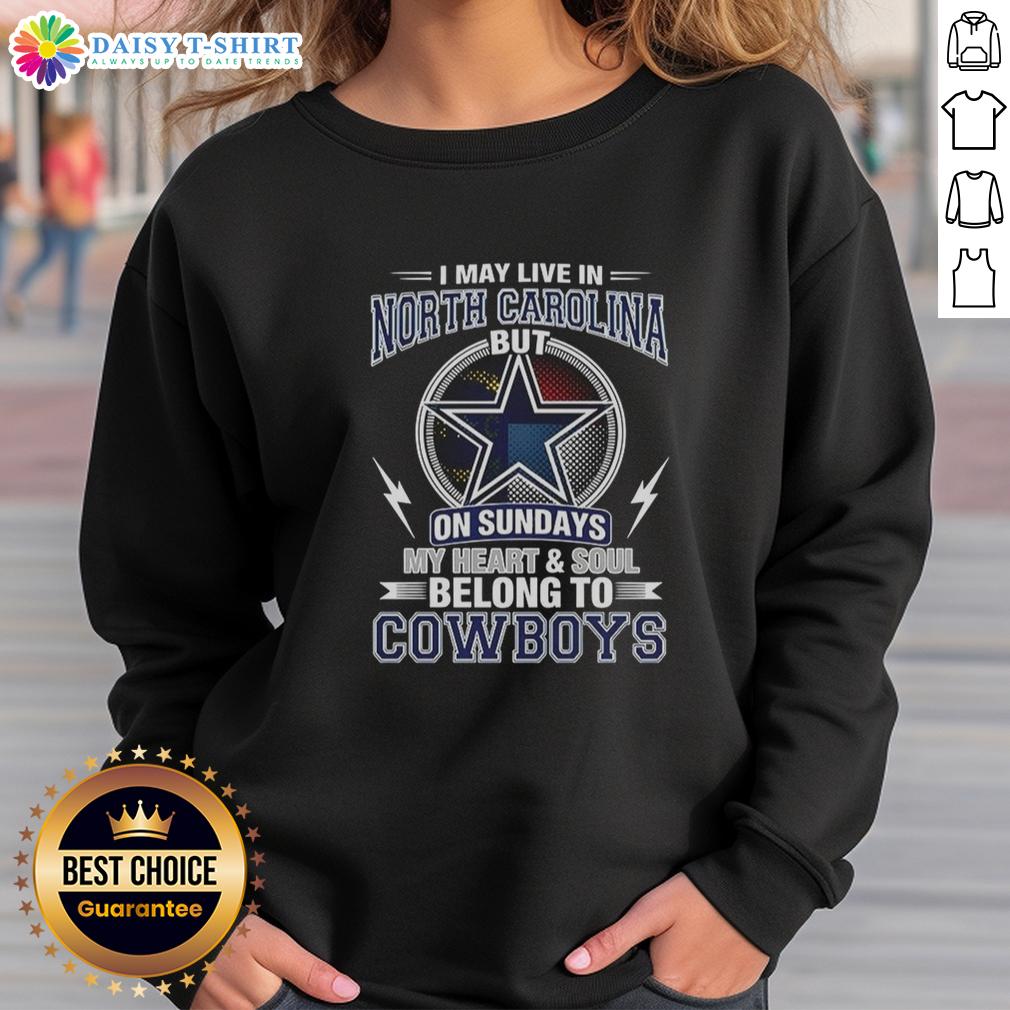 Good Dallas Cowboys NFL I May Live In North Carolina On Sundays My Heart And Soul Belong To Cowboys Sweatshirt Cozy Dallas Cowboys sweatshirt featuring 'My heart and soul belong to Cowboys' text, perfect for NFL fans in North Carolina.