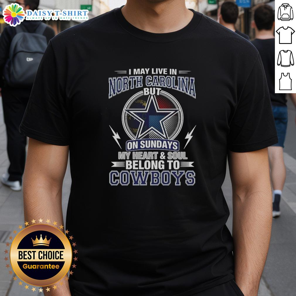 Good Dallas Cowboys NFL I May Live In North Carolina On Sundays My Heart And Soul Belong To Cowboys T-Shirt Good Dallas Cowboys NFL shirt for fans in North Carolina, showcasing devotion to the Cowboys on Sundays.