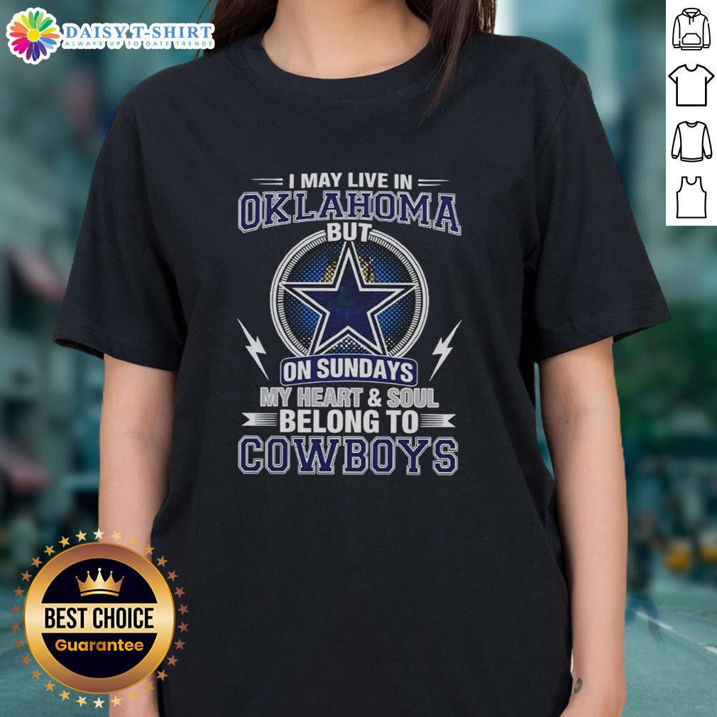 Good Dallas Cowboys NFL I May Live In Oklahoma On Sundays My Heart And Soul Belong To Cowboys Ladies-Tee Good Dallas Cowboys NFL ladies tee, showcasing love for Cowboys despite living in Oklahoma, perfect for game day.