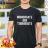 Good Democrats Are Terrorists T-Shirt featuring bold text design, perfect for political statement and activism.
