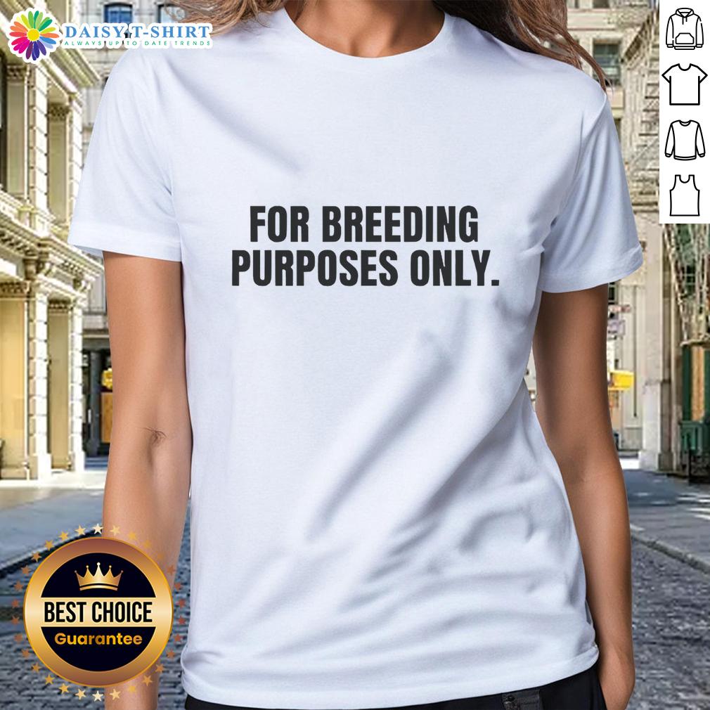 Good For Breeding Purposes Only Ladies Tee Good For Breeding Purposes Only Ladies Tee featuring a playful graphic design, perfect for casual outings or breeding humor.