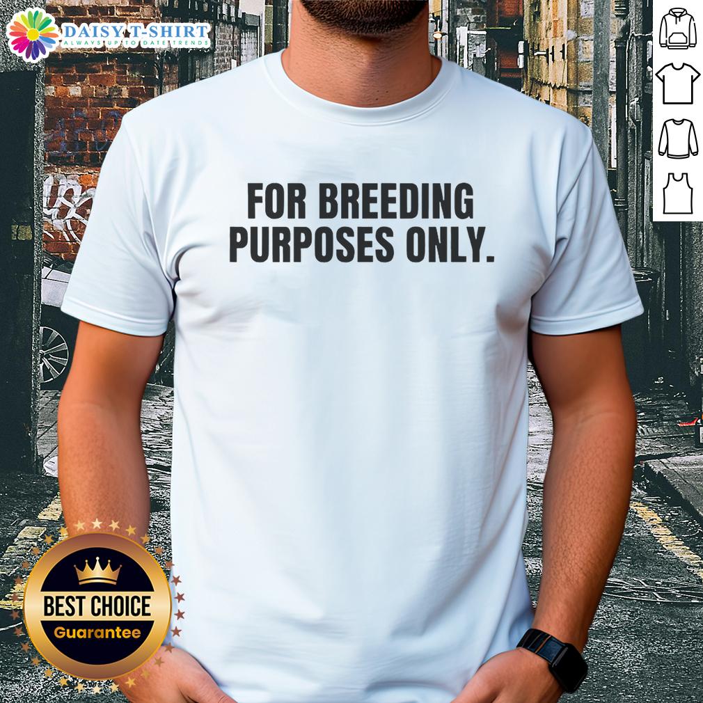 Good For Breeding Purposes Only T Shirt Good For Breeding Purposes Only T-Shirt featuring a humorous design perfect for animal lovers and breeders.