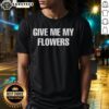 Good Give Me My Flowers T-Shirt featuring vibrant floral graphics on a stylish tee, perfect for flower lovers and fashion enthusiasts.