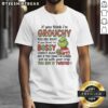 Good Grinch T-Shirt with slogan 'If You Think Im Grouchy, Youre Right, If You Think Im Bossy' in festive green design.