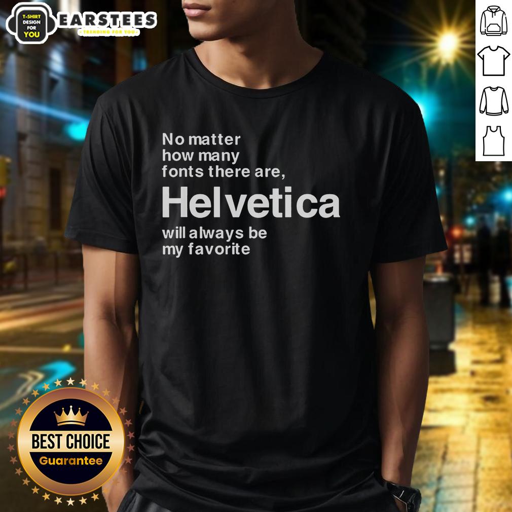 good-helvetica-my-favorite-font-no-matter-how-many-fonts-there-are-helvetica-will-always-be-my-favorite-t-shirt-1 Good Helvetica t-shirt featuring the phrase 'Helvetica is my favorite font' in stylish typography design.