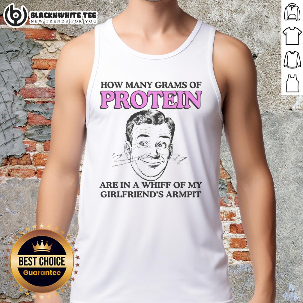 Good How Many Grams Of Protein Are In A Whiff Of My Girlfriend's Armpit Tank Top Alt Text: Close-up of a tank top with humorous text about protein grams in a girlfriend's armpit, highlighting quirky fitness humor.