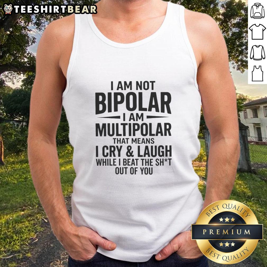 good-i-am-not-bipolar-i-am-multipolar-means-i-cry-laugh-while-i-beat-the-shit-out-of-you-tank-top Good I Am Not Bipolar I Am Multipolar tank top featuring a bold graphic, expressing humor and dual emotions.