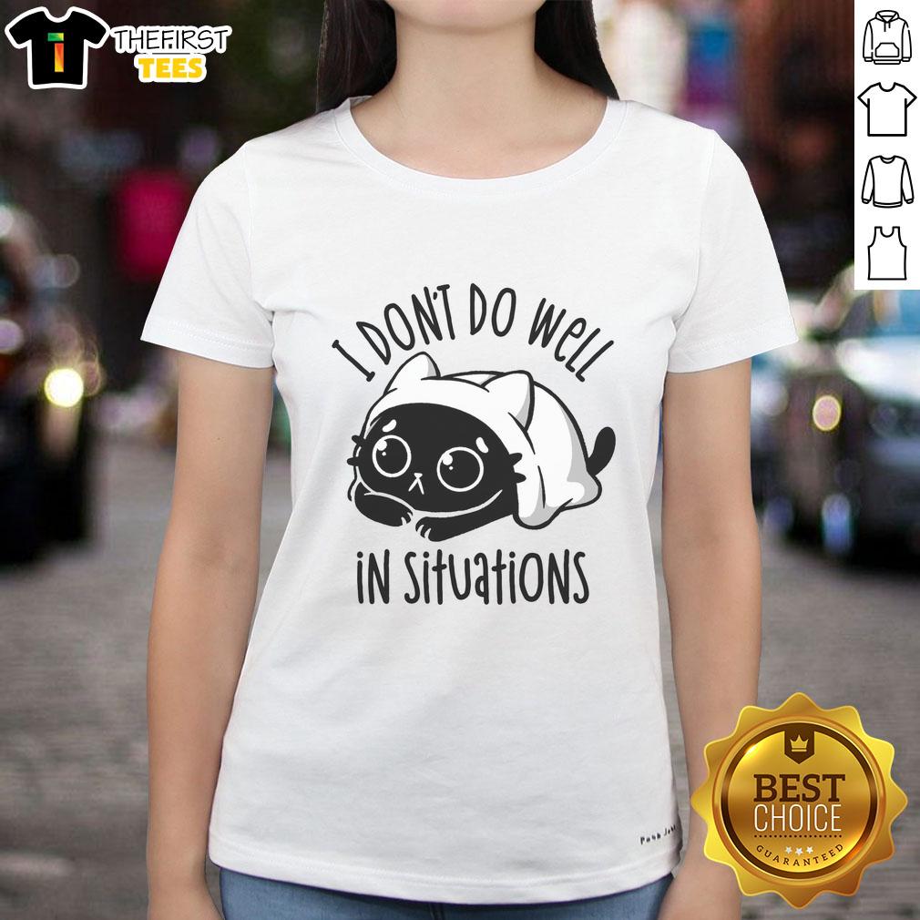 good-i-dont-do-well-in-situations-ladies-tee Good I Don't Do Well in Situations Ladies Tee featuring a humorous graphic design on a stylish women's t-shirt.