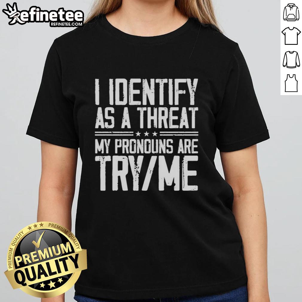 good-i-identify-as-a-threat-my-pronouns-are-try-me-ladies-tee Funny 'Good I Identify As A Threat My Pronouns Are Try Me Ladies' tee shirt design for bold fashion statements.