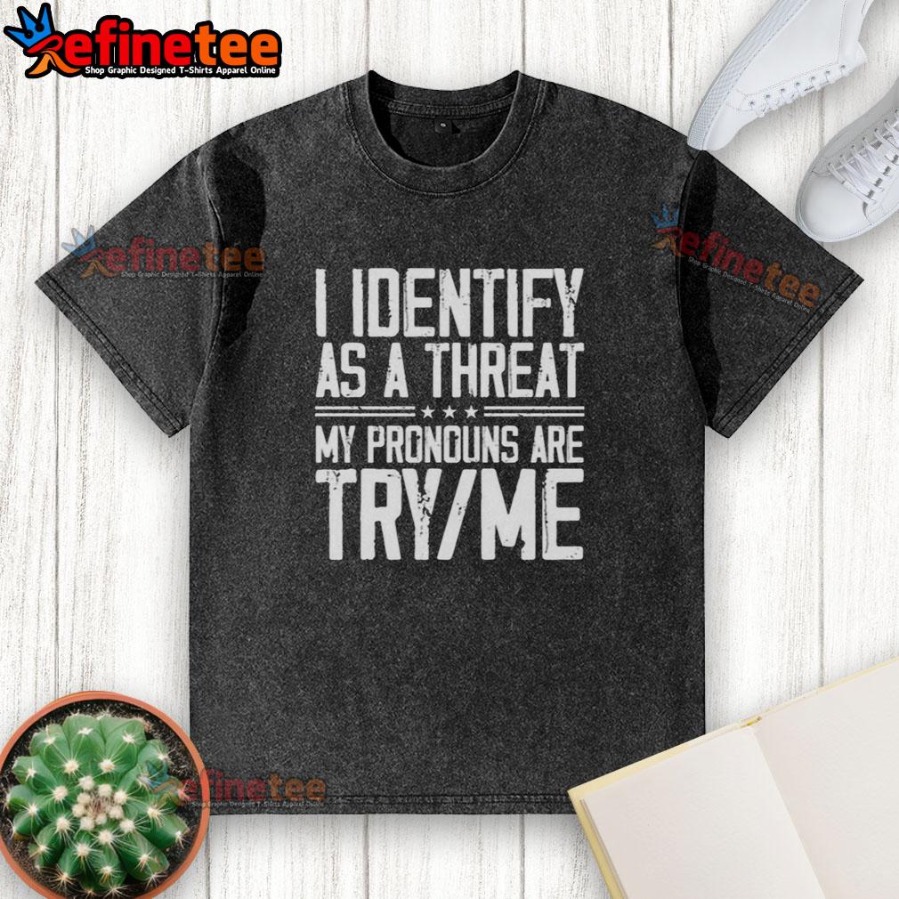 good-i-identify-as-a-threat-my-pronouns-are-try-me-washed-t-shirt Alt Text: Good I Identify As A Threat My Pronouns Are Try Me washed t-shirt design featuring bold text on a casual tee.