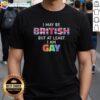 Good I May Be British But At Least I Am Gay T-Shirt showcasing a colorful design celebrating British LGBTQ+ pride.