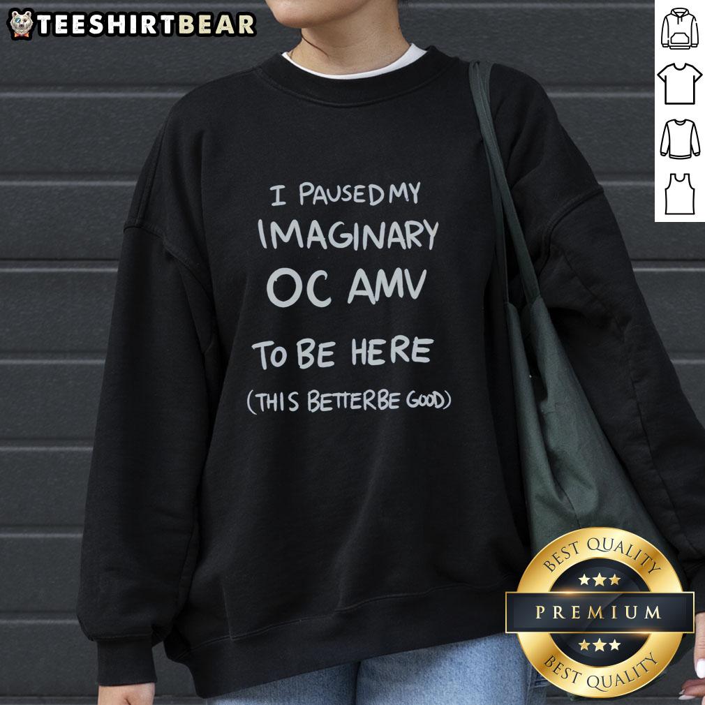 good-i-paused-my-imaginary-oc-amv-to-be-here-this-better-be-good-graphic-sweatshirt Graphic sweatshirt featuring 'Good I Paused My Imaginary OC AMV To Be Here' design, perfect for anime and gaming fans.