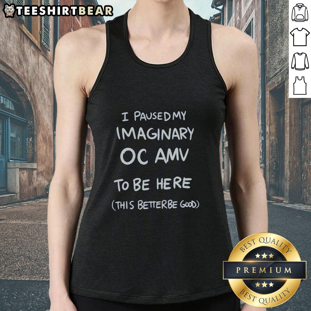 good-i-paused-my-imaginary-oc-amv-to-be-here-this-better-be-good-graphic-tank-top Graphic tank top featuring 'Good-I-Paused-My-Imaginary-Oc-Amv-To-Be-Here-This-Better-Be-Good' design.