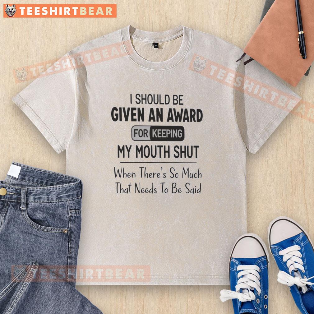 good-i-should-be-given-an-award-for-keeping-my-mouth-shut-that-needs-to-be-said-washed-t-shirt Good I Should Be Given An Award T-Shirt: Funny graphic tee about keeping quiet, perfect for casual wear and gifts.