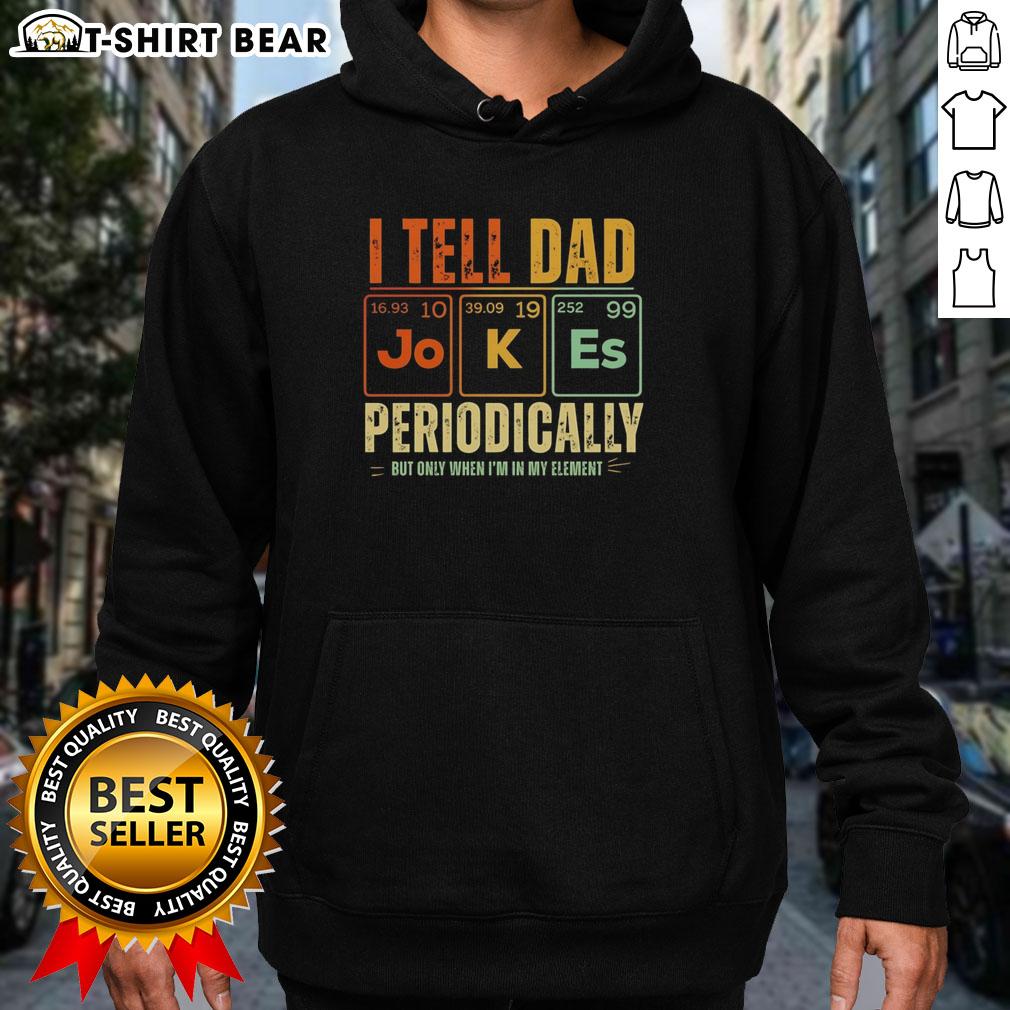 Good I Tell Dad Jokes Periodically But Only When I'M In My Element Retro Hoodie Alt Text: Retro hoodie featuring a humorous design that says Good I Tell Dad Jokes Periodically, But Only When I'm In My Element.