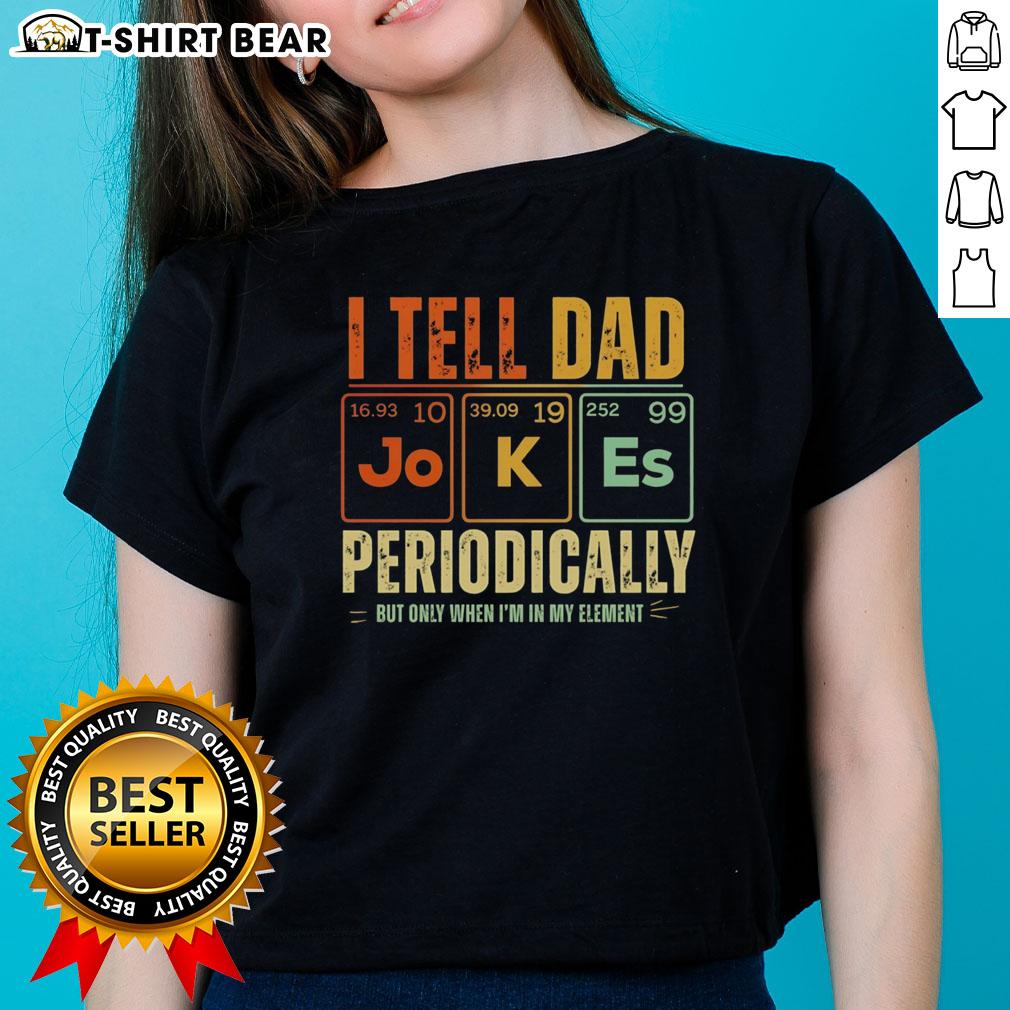 Good I Tell Dad Jokes Periodically But Only When I'm In My Element Retro Ladies-Tee Retro ladies tee featuring 'Good I Tell Dad Jokes Periodically But Only When I'm In My Element' design.