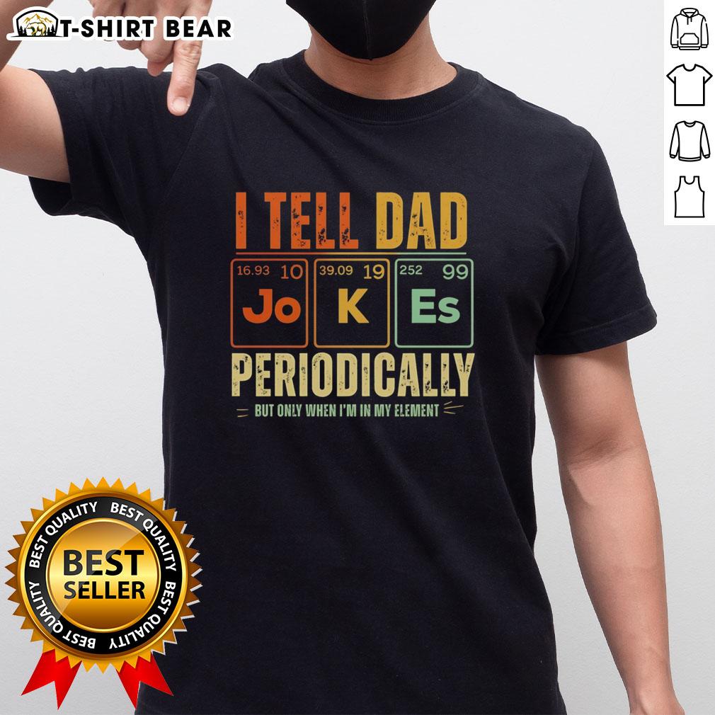 Good I Tell Dad Jokes Periodically But Only When I'm In My Element Retro T-Shirt Retro T-shirt with 'Good I Tell Dad Jokes Periodically But Only When I'M In My Element' design, perfect for dad joke lovers.
