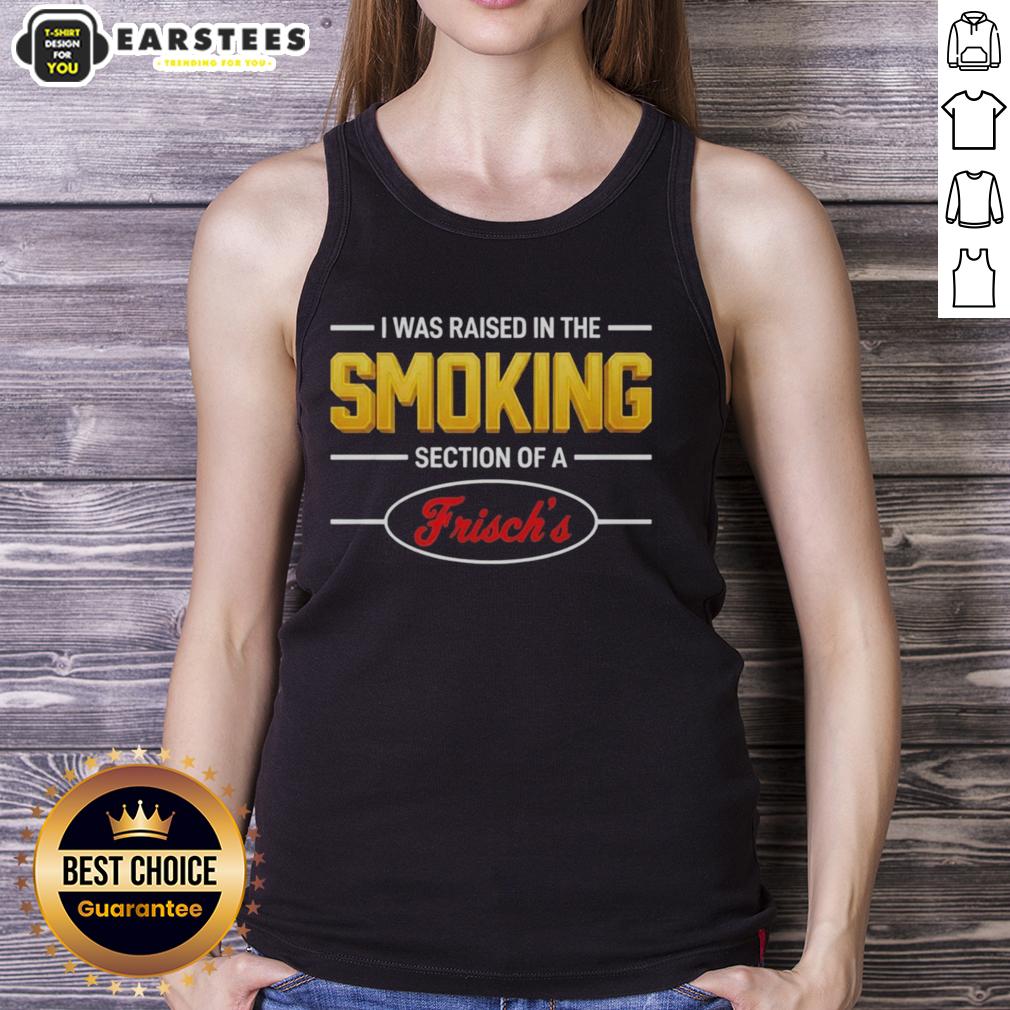 good-i-was-raised-in-the-smoking-section-of-a-frischs-tank-top Good I Was Raised In The Smoking Section Of A Frisch's Tank Top featuring retro design and vibrant colors.