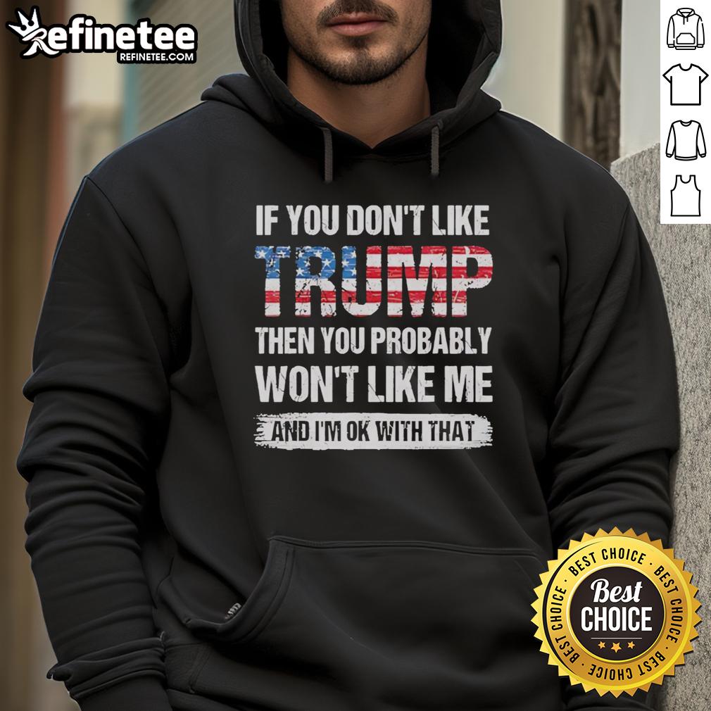 good-if-you-dont-like-trump-then-you-probably-wont-like-me-and-im-ok-with-that-retro-hoodie Retro hoodie with 'Good If You Don't Like Trump' slogan, perfect for those who embrace political freedom and individuality.
