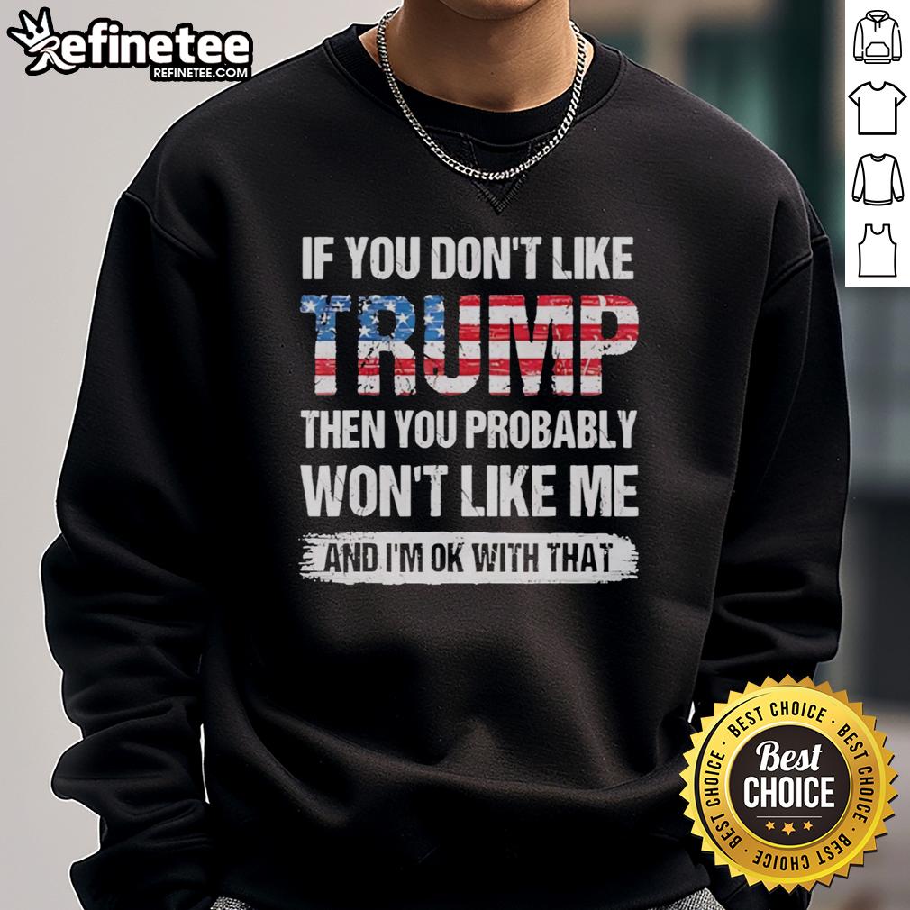 good-if-you-dont-like-trump-then-you-probably-wont-like-me-and-im-ok-with-that-retro-sweatshirt Retro sweatshirt with slogan 'If you don't like Trump, you probably won't like me' for political statement lovers.