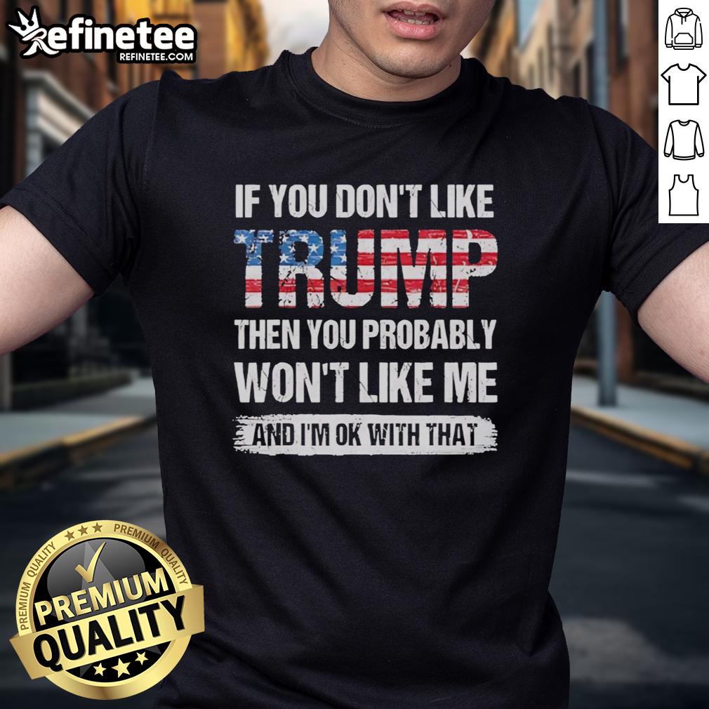 good-if-you-dont-like-trump-then-you-probably-wont-like-me-and-im-ok-with-that-retro-t-shirt-1 Retro T-Shirt with 'Good If You Don't Like Trump Then You Probably Won't Like Me' slogan, perfect for political humor.