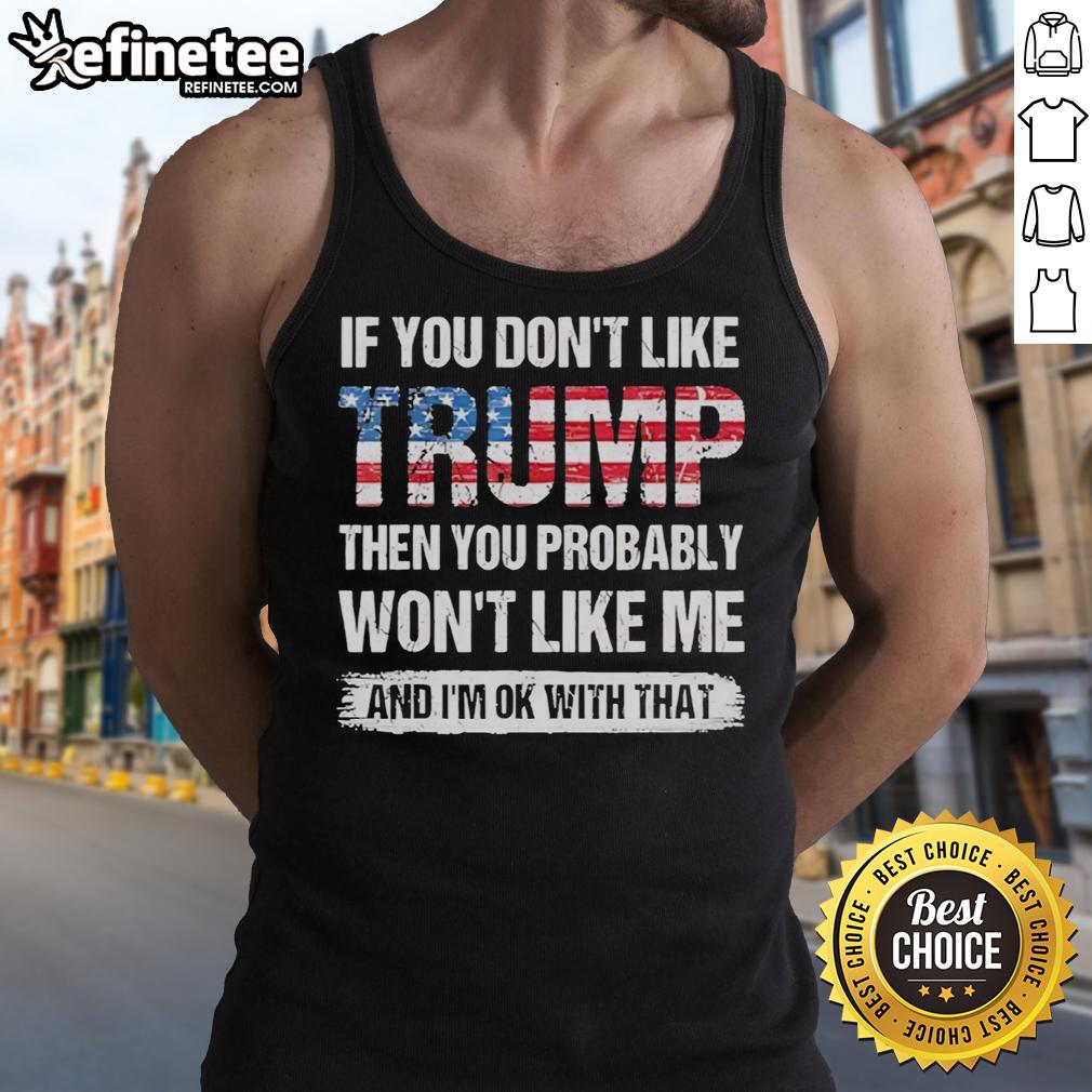 good-if-you-dont-like-trump-then-you-probably-wont-like-me-and-im-ok-with-that-retro-tank-top Retro tank top featuring the phrase 'Good If You Don't Like Trump, Then You Probably Won't Like Me, And I'm Ok With That'