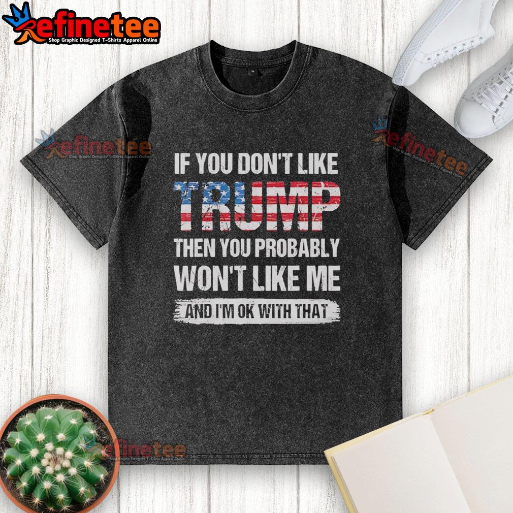 good-if-you-dont-like-trump-then-you-probably-wont-like-me-and-im-ok-with-that-retro-washed-t-shirt Retro washed t-shirt featuring 'Good If You Don't Like Trump' slogan, perfect for expressing political views with style.