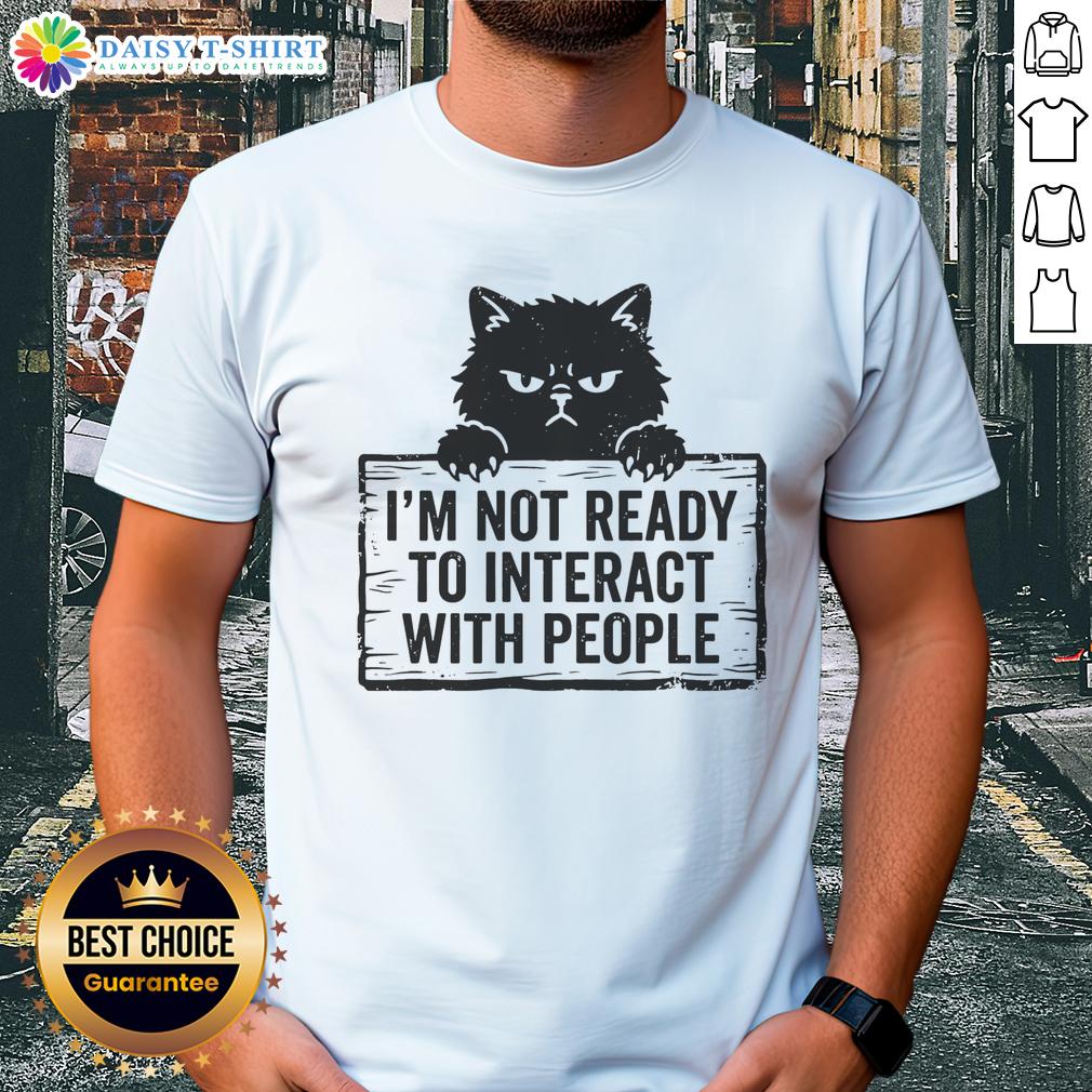 Good I'M Not Ready To Interact With People Cat T Shirt Good I'm Not Ready To Interact With People Cat T-Shirt featuring a playful cat graphic, perfect for introverted cat lovers.