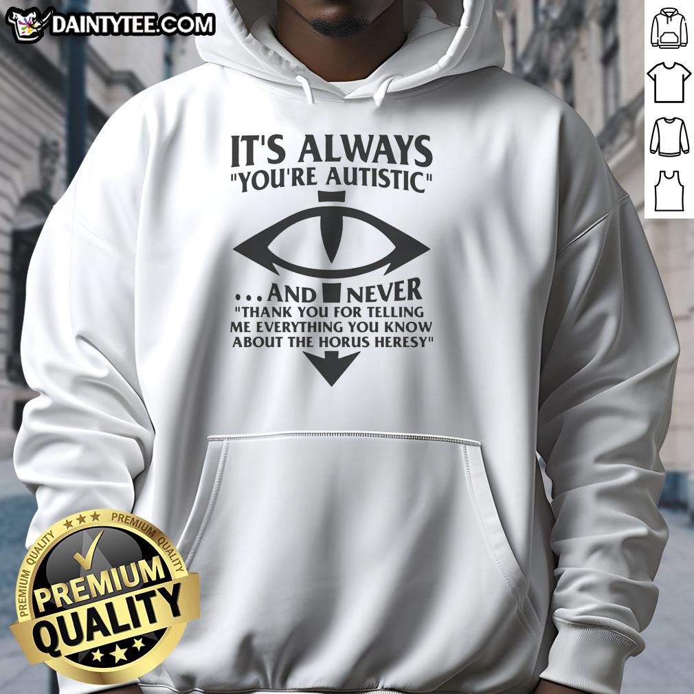 good-its-always-youre-autistic-and-never-thank-you-for-telling-me-everything-you-know-about-heresy-hoodie Good It's Always You're Autistic hoodie design featuring bold text about individuality and self-expression.