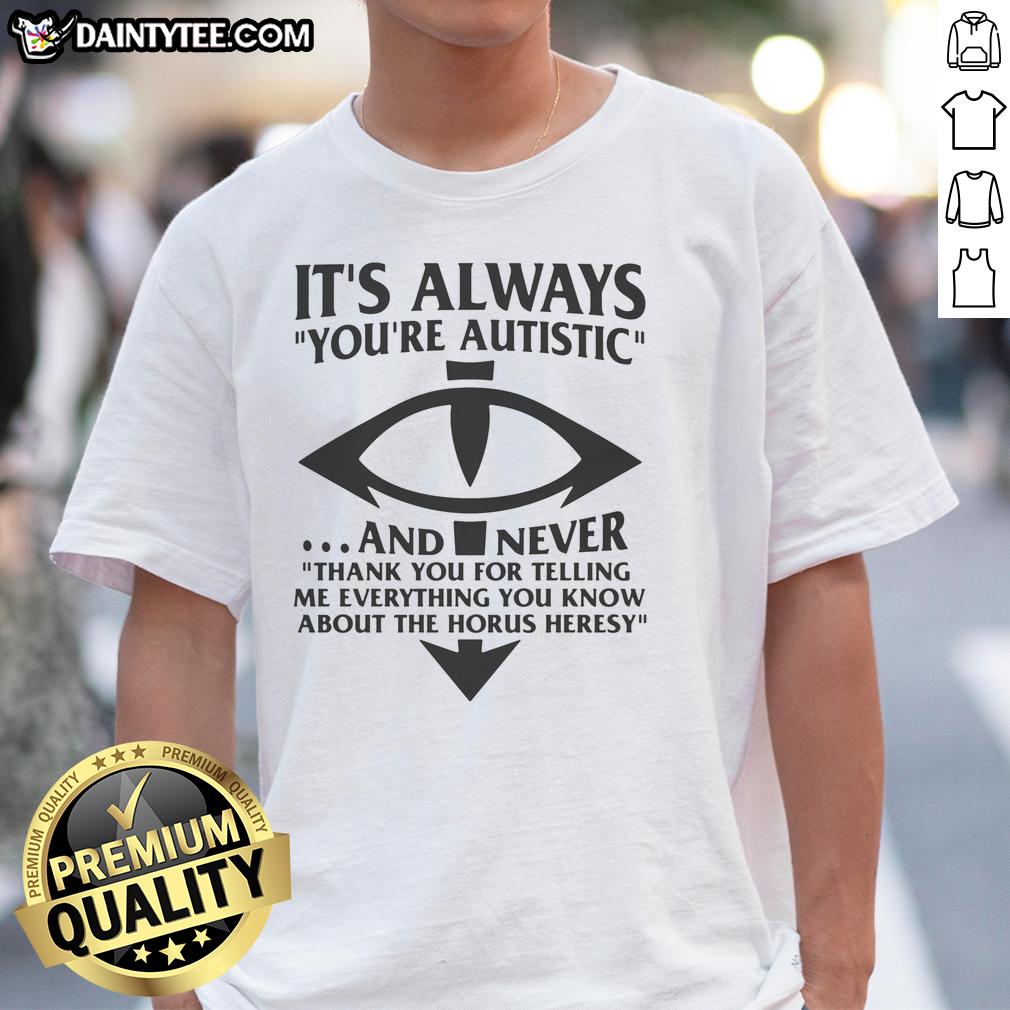 good-its-always-youre-autistic-and-never-thank-you-for-telling-me-everything-you-know-about-heresy-t-shirt-1 Good It'S Always You'Re Autistic T-Shirt featuring 'Never Thank You For Telling Me Everything About Heresy' design.