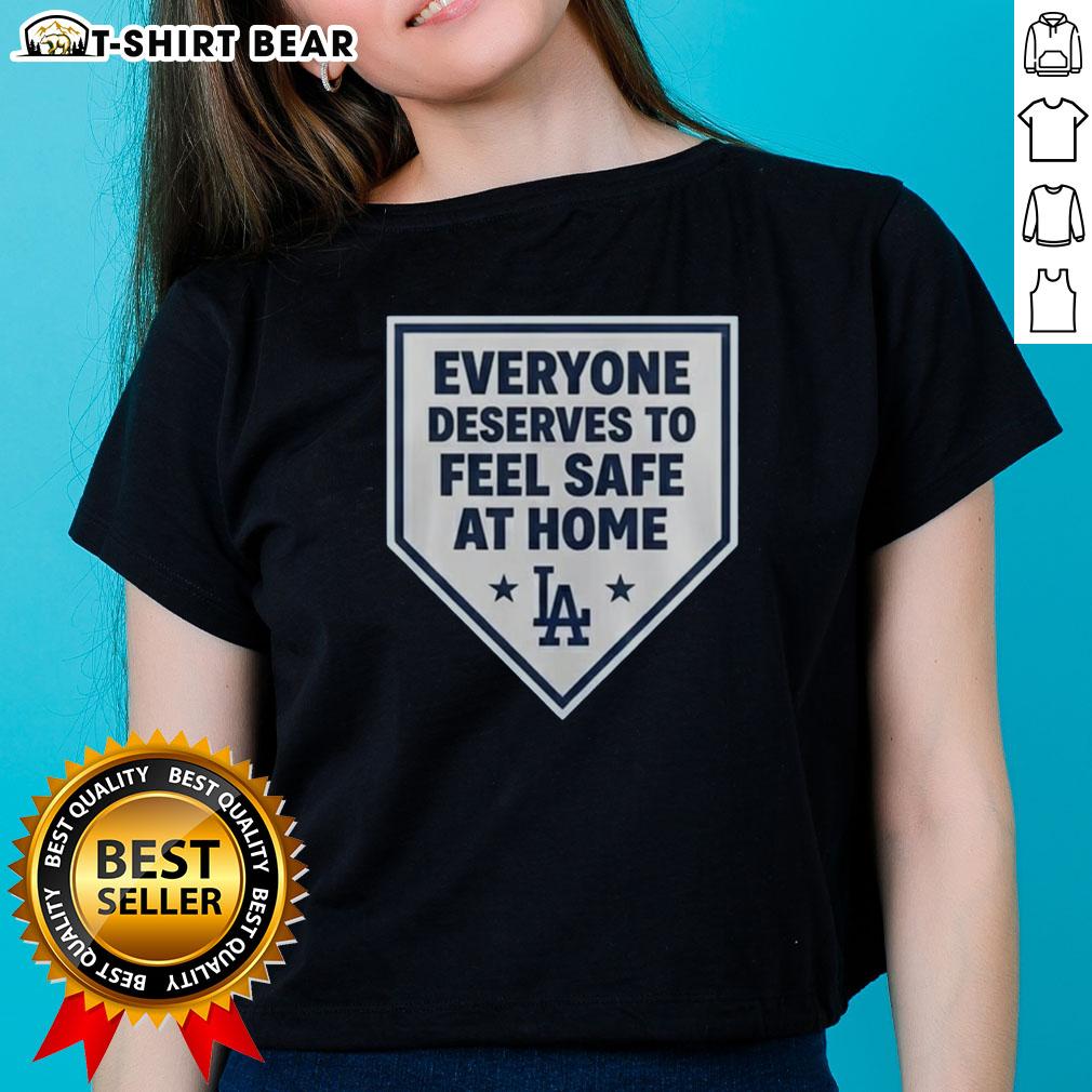 Good Los Angeles Dodgers Everyone Deserves To Feel Safe At Home Ladies Tee Los Angeles Dodgers ladies tee promoting safety at home, featuring team logo and vibrant design, perfect for fans.