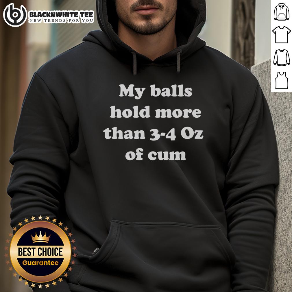 Good My Balls Hold More Than 3 4 Oz Of Cum Hoodie Good My Balls Hold More Than 3-4 Oz Of Cum Hoodie showcasing bold graphic design for humorous apparel lovers.