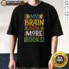 Good My Brain Needs More Books T-Shirt featuring a clever book-themed design for avid readers and book lovers.