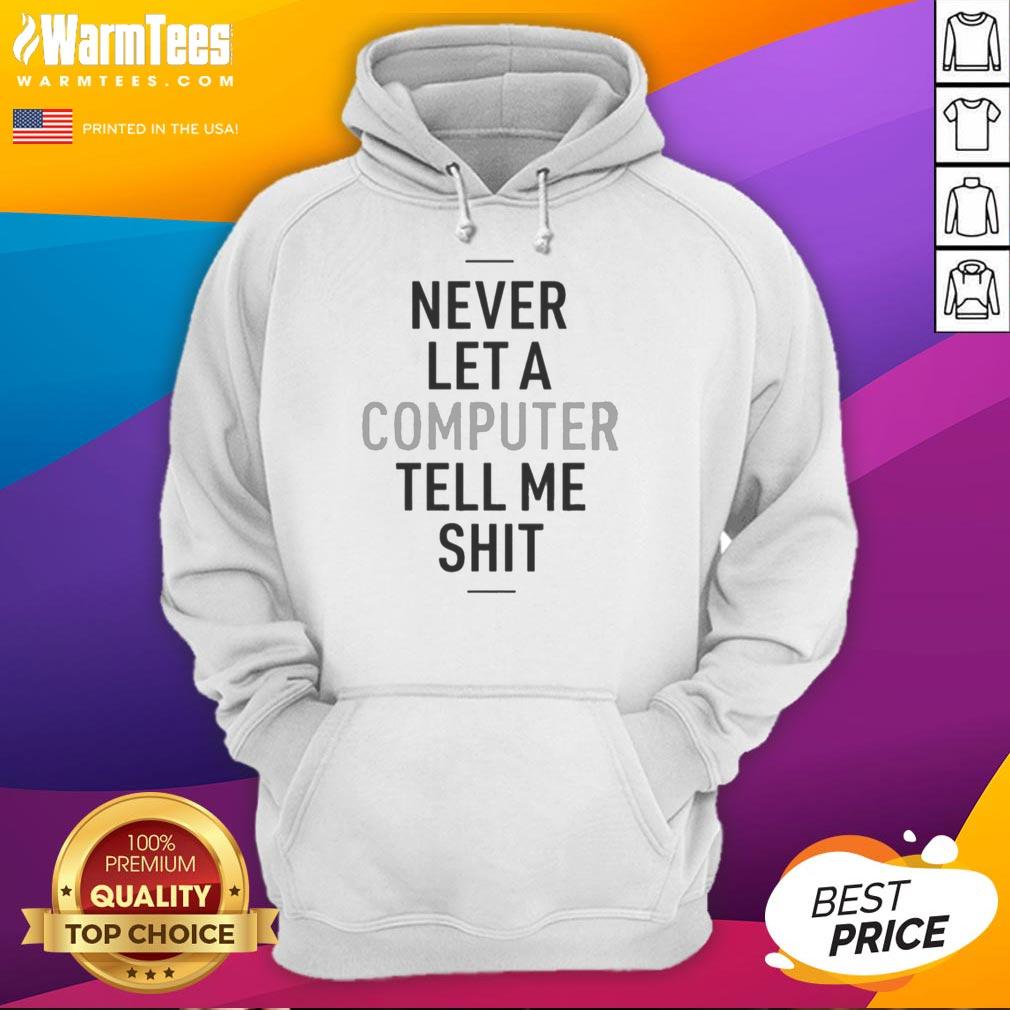 good-never-let-a-computer-tell-me-shit-hoodie Person wearing a 'Good Never Let A Computer Tell Me Shit' hoodie, showcasing a bold statement in tech-inspired fashion.