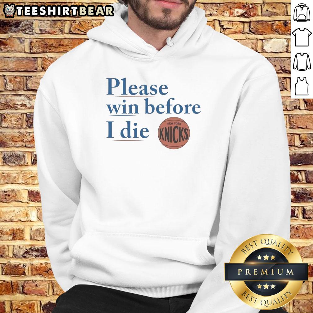 good-new-york-knicks-please-win-before-i-die-knicks-hoodie Good New York Knicks hoodie with 'Please Win Before I Die' slogan, perfect for passionate Knicks fans and supporters.