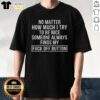 Funny 'Good No Matter How Much I Try To Be Nice Someone Always Finds My Fck Off Button' T-Shirt design for humor lovers.