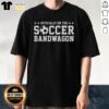 Funny fan t-shirt reading 'Good Officially On The Soccer Bandwagon' perfect for soccer enthusiasts and supporters.