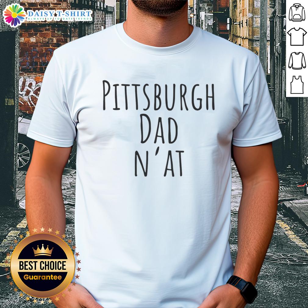 Good Pittsburgh Dad N'At Humor T Shirt Good Pittsburgh Dad N'At Humor T-Shirt featuring a humorous design perfect for proud Pittsburgh fathers.