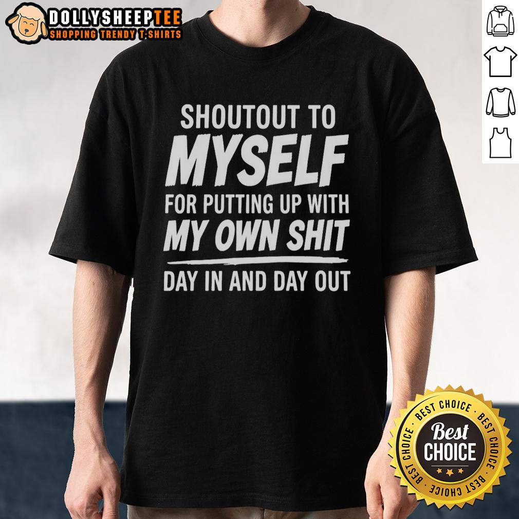 Good Shoutout To Myself For Putting Up With My Own Shit T Shirt Good Shoutout To Myself For Putting Up With My Own Shit T-Shirt design featuring bold text on a casual shirt.
