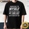 Good Shoutout To Myself For Putting Up With My Own Shit T-Shirt design featuring bold text on a casual shirt.