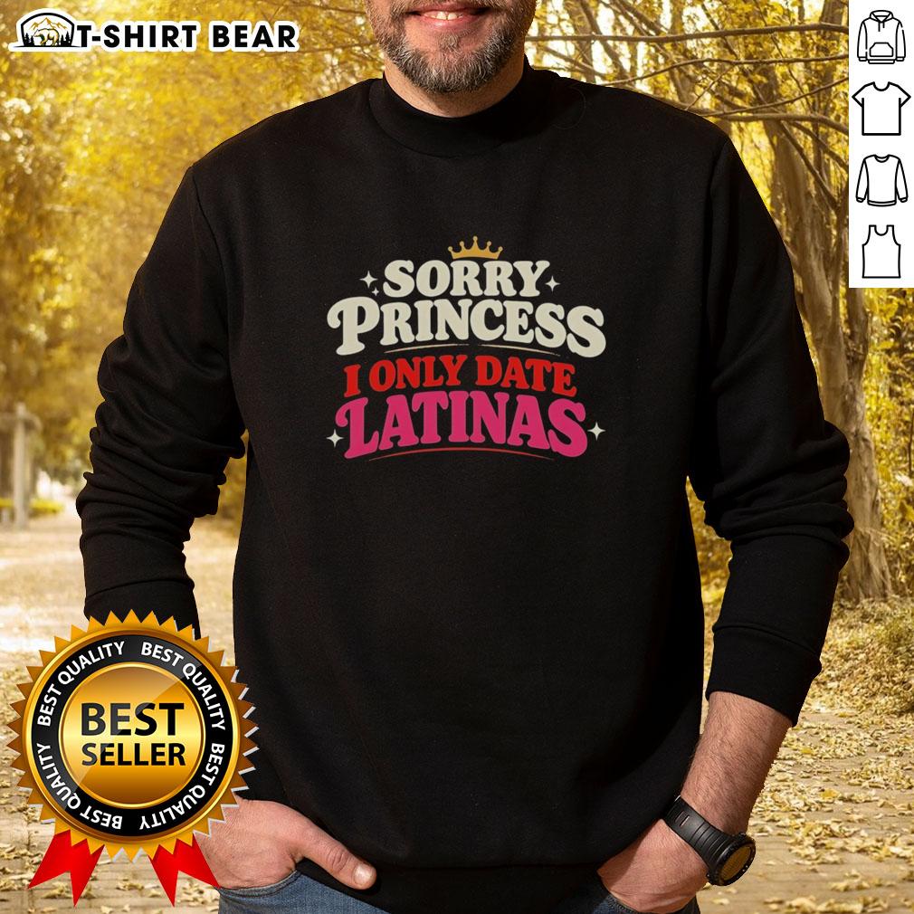 Good Sorry Princess I Only Date Latinas Crown Retro Sweatshirt Good Sorry Princess I Only Date Latinas Crown Retro Sweatshirt design featuring a playful crown and colorful text.