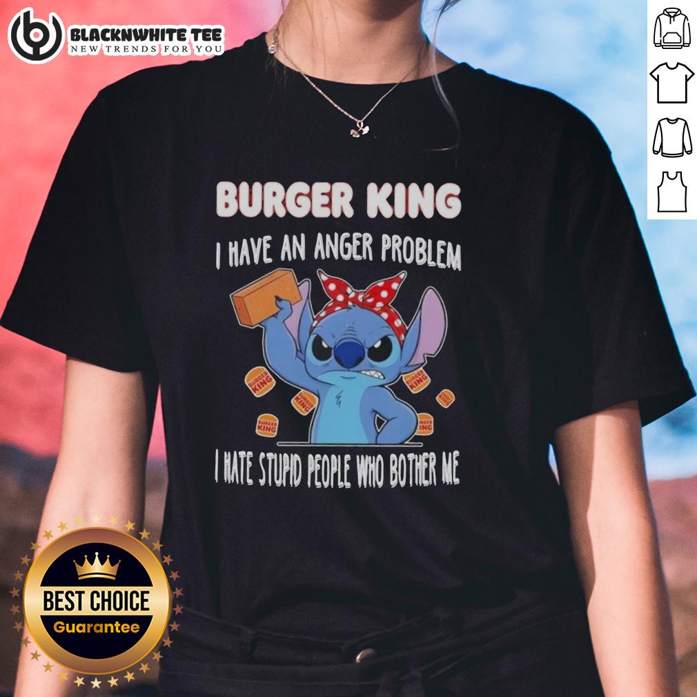 Good Stitch X Burger King I Have An Anger Problem I Hate Stupid People Who Bother Me Ladies-Tee Good Stitch X Burger King tee featuring 'I Have An Anger Problem' slogan, perfect for expressing frustration humorously.