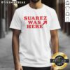 Good Suarez Was Here T-Shirt featuring a bold graphic design, perfect for fans of quirky fashion and unique statements.