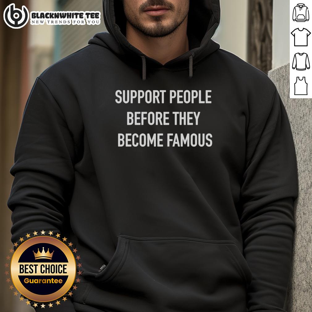 Good Support People Before They Become Famous Text Hoodie Good Support People Before They Become Famous text hoodie in black, showcasing motivational fashion and trendy design.