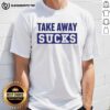Good Take Away Sucks T-Shirt featuring a humorous graphic design for food lovers and casual wear enthusiasts.