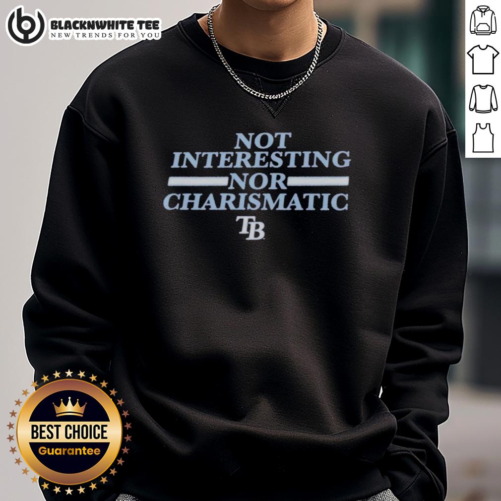 Good Tampa Bay Rays Not Interesting Nor Charismatic Tb Logo Funny Baseball Fan Sweatshirt